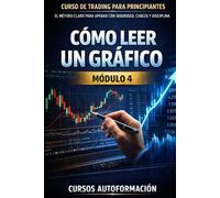 Curso de trading para principiantes: el Método Claro para Operar con Seguridad, Cabeza y Disciplina: Módulo 4 - Cómo Leer un Gráfico