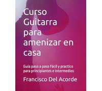Curso Guitarra para amenizar en casa: Guía paso a paso Fácil y practico para principiantes e intermedios