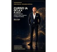 Curso IA de la A a la Z: Curso practico para entender, aplicar y gobernar la inteligencia artificial