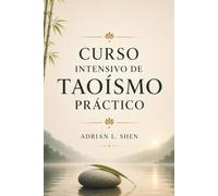 CURSO INTENSIVO DE TAOÍSMO PRÁCTICO. Wu Wei, calma interior y equilibrio diario para dejar de vivir forzado: Sencillez, presencia y ritmo para vivir con menos lucha.