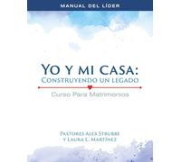 Curso para Matrimonios: Mi casa y Yo: Construyendo un Legado - Manual del Líder