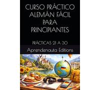 CURSO PRÁCTICO ALEMÁN FÁCIL PARA PRINCIPIANTES: PRÁCTICAS 21 a 30