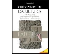 CURSO VISUAL DE ESCULTURA: 170 imágenes para aprender a modelar bajorrelieves y altorrelieves.