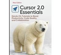 Cursor 2.0 Essentials: Hands-On Tutorials to Boost Productivity, Code Quality, and Collaboration