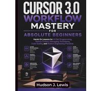 Cursor 3.0 Workflow Mastery for Absolute Beginners: Hands On Lessons for AI Pair Programming, Source Control, Debugging Techniques, Code Quality, and Modern Engineering Practices