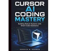 Cursor AI Coding Mastery: Building Robust Systems with Smart Code Assistance: 2
