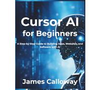 Cursor AI for Beginners: A Step-by-Step Guide to Building Apps, Websites, and Software with AI