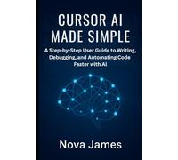 Cursor AI Made Simple: A Step-by-Step User Guide to Writing, Debugging, and Automating Code Faster with AI