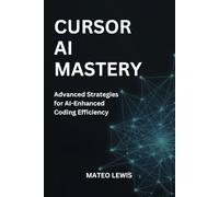 Cursor AI Mastery: Advanced Strategies for AI-Enhanced Coding Efficiency