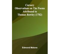 Cursory Observations On The Poems Attributed To Thomas Rowley (1782)