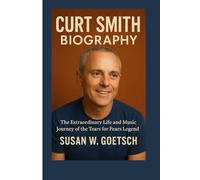 CURT SMITH BIOGRAPHY: The Extraordinary Life And Music Journey Of The Tears For Fears Legend