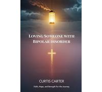 Loving Someone with Bipolar Disorder: Faith, Hope, and Strength for the Journey