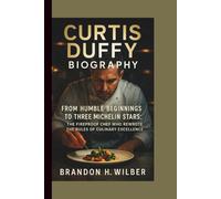 CURTIS DUFFY BIOGRAPHY: From Humble Beginnings to Three Michelin Stars: The Fireproof Chef Who Rewrote the Rules of Culinary Excellence