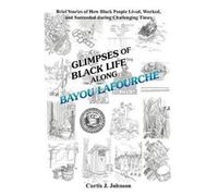 Curtis J Johnson Glimpses of Black Life Along Bayou Lafourche (Tascabile)