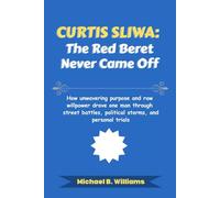 Curtis Sliwa: The Red Beret Never Came Off: How unwavering purpose and raw willpower drove one man through street battles, political storms, and personal trials