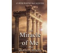 Curtis Wayne McCalister The Miracle of Me and My Life of Miracles (Tascabile)