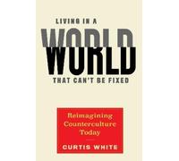 Curtis White Living in a World That Can't Be Fixed (Copertina rigida)