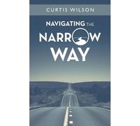 Curtis Wilson Navigating the Narrow Way (Tascabile)