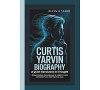 CURTIS YARVIN BIOGRAPHY: A Quiet Revolution in Thought Reimagining Governance, Liberty and Authority in the Digital Age.
