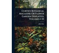 Curtis's Botanical Magazine Or Flower Garden Displayed, Volumes 1-53