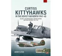 Curtiss Kittyhawks in the Soviet Far North 1941-45 Volume 2: Reconnaissance, Ground Support, and Final Missions, 1944-1945