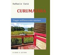 Curumatàra. Viaggio nell'Amazzonia interiore. - [Scienze e Lettere]