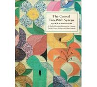 Curved Two Patch System: A Quilt Designer's Exciting Discovery for Creating Pieced Flowers, Foliage and Other Patterns