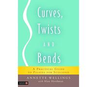 Curves, Twists and Bends: A Practical Guide to Pilates for Scoliosis