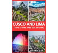 Cusco and Lima Travel Guide2026 (Full Coloured): Discover Plaza de Armas, Historic Centre & Beyond with Local Insights, Cultural Secrets, Language ... Map for Your Journey Through Cusco and Lima