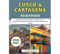 Cusco & Cartagena Reiseführer 2026-2027: Ein umfassender Reisebegleiter für Machu Picchu, Karibikstrände, lokale Kultur, Essen, Sicherheit und verborgene Schätze