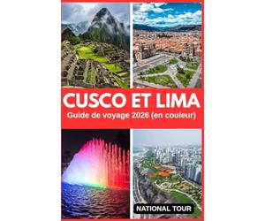 Cusco et Lima Guide de voyage 2026 (en couleur): Découvrez la Plaza de Armas, le centre historique et au-delà avec des informations locales, des ... carte numérique détaillée pour votre voyage