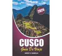 Cusco Guía De Viaje 2026: Explorando las tradiciones regionales, Machu Picchu, la historia inca, la gastronomía local y los paisajes montañosos del Perú.