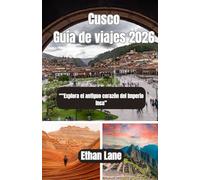 Cusco Guía de viajes 2026: ““Explora el antiguo corazón del Imperio Inca”