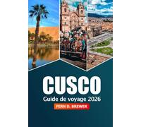 Cusco Guide de voyage 2026: Découvrez des conseils essentiels, l'histoire et les aventures dans le cœur culturel du Pérou, ses attractions et sa vallée sacrée et le Machu Picchu