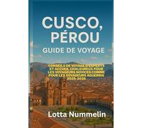 CUSCO, PEROU GUIDE DE VOYAGE: Conseils de voyage d experts et accueil chaleureux pour les voyageurs novices comme pour les voyageurs aguerris 2025 2026