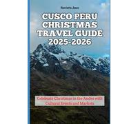 Cusco Peru Christmas Travel Guide 2025-2026: Celebrate Christmas in the Andes with Cultural Events and Markets