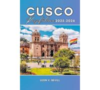 Cusco Reiseführer 2025-2026: Entdecken Sie Peru wie ein Einheimischer: Geschichte, Kultur, Essen, Sehenswürdigkeiten, Machu Picchu, Heiliges Tal, Tagesausflüge, Geheimtipps, Reiserouten und Budgettipp