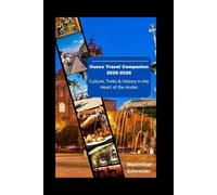 Cusco Travel Companion 2025-2026: Culture, Treks & History in the Heart of the Andes