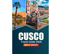 Cusco Travel Guide 2026: Uncover Essential Tips, History, and Adventures in Peru's Cultural Heart, Attraction and Sacred Valley and Machu Picchu