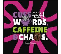 CUSS WORDS, CAFFEINE AND CHAOS: A Unique Coloring Book For Relaxation