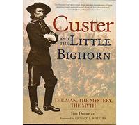 Custer and the Little Bighorn: The Man, the Mystery, the Myth