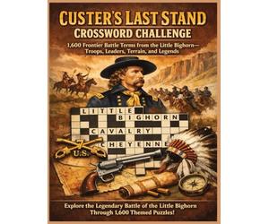 Custer’s Last Stand Crossword Challenge: 1,600 Frontier Battle Terms from the Little Bighorn-Troops, Leaders, Terrain, and Legends