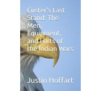 Custer's Last Stand: The Men, Equipment, and Forts of the Indian Wars