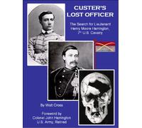 Custer's Lost Officer: The Search For Lieutenant Henry Moore Harrington, 7th U.S. Cavalry