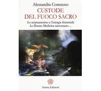 Custode del fuoco sacro. Lo sciamanesimo e l'energia femminile. Le donne medicina raccontano...
