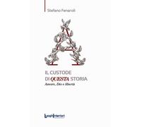 CUSTODE DI QUESTA STORIA. AMORE, DIO E LIBERTÀ (IL) - Fenaroli Stefano - 2023