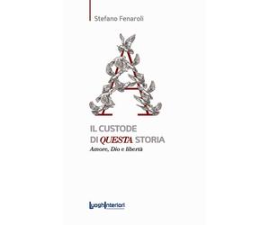 CUSTODE DI QUESTA STORIA. AMORE, DIO E LIBERTÀ (IL) - Fenaroli Stefano - 2023