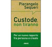 Custode, non tiranno. Per un nuovo rapporto tra persona e creato