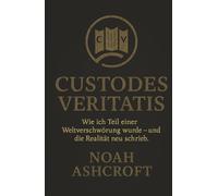 Custodes Veritatis: Wie ich Teil einer Weltverschwörung wurde - und die Realität neu schrieb.