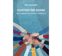 Custodi dei sogni. Ogni rapporto autentico ci trasforma - Ventriglia Rino